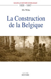 Cover La Construction de la Belgique (1828-1847)