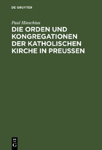 Cover Die Orden und Kongregationen der Katholischen Kirche in Preussen