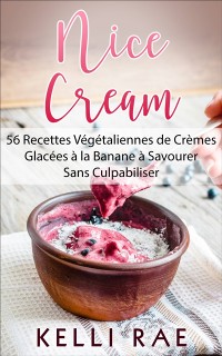 Cover Nice Cream : 56 Recettes Végétaliennes de Crèmes Glacées à la Banane à Savourer Sans Culpabiliser