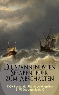 Cover Die spannendsten Seeabenteuer zum Abschalten (50+ Packende Abenteuer-Klassiker & 70 Seegeschichten)