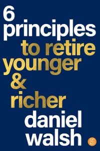 Cover 6 Principles to Retire Younger &amp; Richer