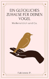 Cover Ein glückliches Zuhause für deinen Vogel