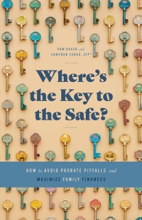 Cover Where's the Key to the Safe? How to Avoid Probate Pitfalls and Maximize Family Finances