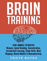 Cover Brain Training: 8-in-1 Bundle to Master Memory, Speed Reading, Concentration, Accelerated Learning, Study Skills, Mind Mapping, Mental Models & Neuroplasticity