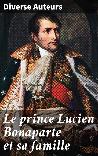 Cover Le prince Lucien Bonaparte et sa famille