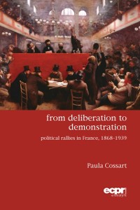 Cover From Deliberation to Demonstration : Political Rallies in France (1868-1939)