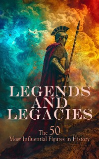 Cover Legends and Legacies: The 50 Most Influential Figures in History