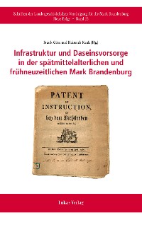 Cover Infrastruktur und Daseinsvorsorge in der spätmittelalterlichen und frühneuzeitlichen Mark Brandenburg