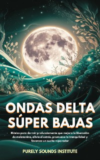 Cover Ondas delta súper bajas: Música para un sueño profundo que potencia la liberación de melatonina, alivia el estrés, promueve la tranquilidad y favorece un sueño reparador