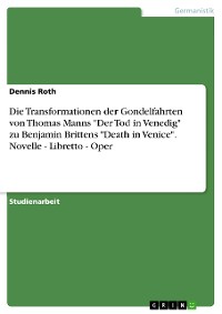 Cover Die Transformationen der Gondelfahrten von Thomas Manns "Der Tod in Venedig" zu Benjamin Brittens "Death in Venice". Novelle - Libretto - Oper