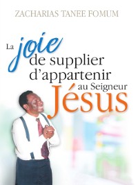 Cover La Joie de Supplier D'appartenir au Seigneur Jesus: Un Temoignage