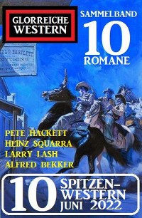 Cover 10 Spitzen-Western Juni 2022: Glorreiche Western Sammelband 10 Romane