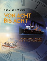Cover Von acht bis acht. Zwölf Stunden im Leben von Titanic-Passagieren