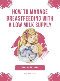 Cover How to manage breastfeeding with a low milk supply