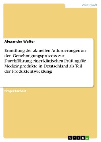 Cover Ermittlung der aktuellen Anforderungen an den Genehmigungsprozess zur Durchführung einer klinischen Prüfung für Medizinprodukte in Deutschland als Teil der Produktentwicklung