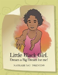 Cover Little Black Girl... Dream a Big Dream for Me!