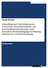 Cover Darstellung und Untersuchung von Cybercrime durch Informations- und Kommunikationstechnologie unter besonderer Berücksichtigung von Phishing während der COVID-19-Pandemie