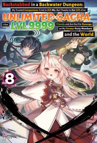 Cover Backstabbed in a Backwater Dungeon: My Trusted Companions Tried to Kill Me, But Thanks to the Gift of an Unlimited Gacha I Got LVL 9999 Friends and Am Out For Revenge on My Former Party Members and the World: Volume 8 (Light Novel)