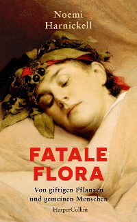 Cover Fatale Flora. Von giftigen Pflanzen und gemeinen Menschen