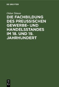 Cover Die Fachbildung des preussischen Gewerbe- und Handelsstandes im 18. und 19. Jahrhundert