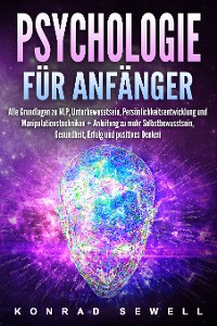 Cover Psychologie für Anfänger: Alle Grundlagen zu NLP, Unterbewusstsein, Persönlichkeitsentwicklung und Manipulationstechniken +Anleitung zu mehr Selbstbewusstsein, Gesundheit, Erfolg und positives Denken