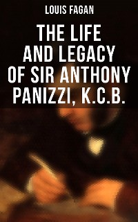 Cover The Life and Legacy of Sir Anthony Panizzi, K.C.B.