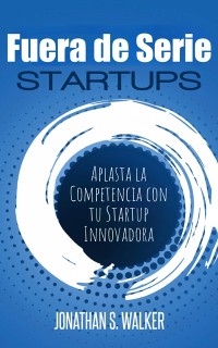 Cover Startups Fuera de Serie: Aplasta la Competencia con tu Startup Innovadora