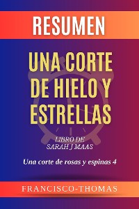 Cover Resumen de Una Corte de Hielo y Estrellas Libro de Sarah J Maas:Una corte de rosas y espinas 4