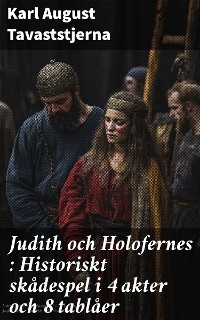 Cover Judith och Holofernes : Historiskt skådespel i 4 akter och 8 tablåer