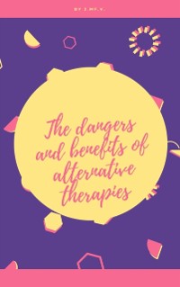 Cover dangers and benefits of alternative therapies