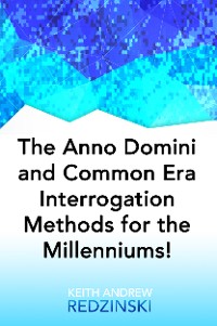 Cover The Anno Domini and Common Era Interrogation Methods for the Millenniums!