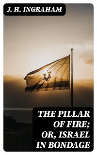 Cover The Pillar of Fire; or, Israel in Bondage