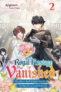 Cover The Royal Hostage Has Vanished: The Black Wolf Knight Yearns for the Persecuted Princess Volume 2