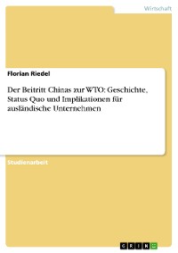 Cover Der Beitritt Chinas zur WTO: Geschichte, Status Quo und Implikationen für ausländische Unternehmen