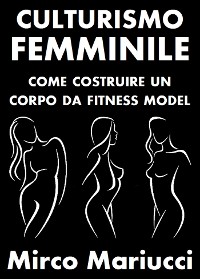Cover Culturismo Femminile. Come costruire un corpo da Fitness Model.