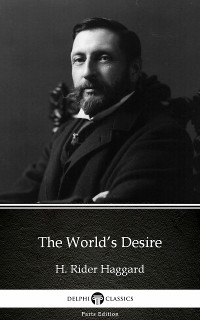 Cover The World’s Desire by H. Rider Haggard - Delphi Classics (Illustrated)