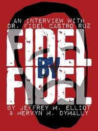 Cover Fidel By Fidel: An Interview With Dr. Fidel Castro Ruz