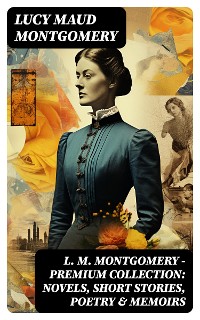 Cover L. M. Montgomery – Premium Collection: Novels, Short Stories, Poetry & Memoirs