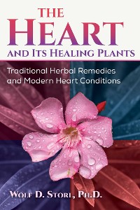 Cover The Heart and Its Healing Plants : Traditional Herbal Remedies and Modern Heart Conditions