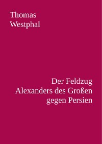 Cover Der Feldzug Alexanders des Großen gegen Persien