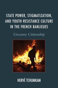Cover State Power, Stigmatization, and Youth Resistance Culture in the French Banlieues