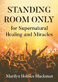 Cover STANDING ROOM ONLY  for Supernatural Healing and Miracles