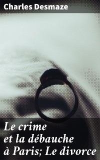 Cover Le crime et la débauche à Paris; Le divorce