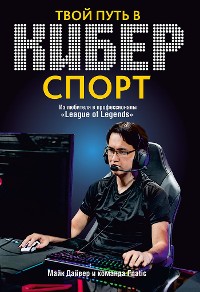 Cover Твой путь в киберспорт (How to Be a Professional Gamer: An eSports Guide to League of Legends)