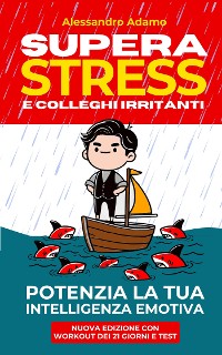 Cover Supera Stress e Colleghi Irritanti. Potenzia la Tua Intelligenza Emotiva