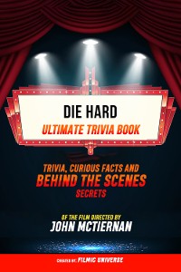 Cover Die Hard - Ultimate Trivia Book: Trivia, Curious Facts And Behind The Scenes Secrets Of The Film Directed By John Mctiernan