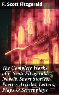 Cover The Complete Works of F. Scott Fitzgerald: Novels, Short Stories, Poetry, Articles, Letters, Plays & Screenplays