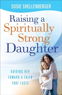 Cover Raising a Spiritually Strong Daughter