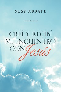 Cover Creí Y Recibí Mi Encuentro Con Jesús