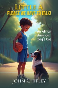 Cover Little A, Please, We have to talk! An African American Boy's Cry